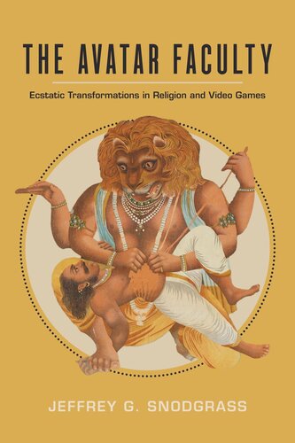 The Avatar Faculty Ecstatic Transformations In Religion And Video Games Jeffrey G Snodgrass