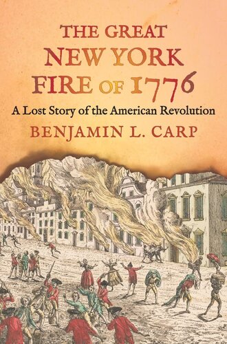 The Great New York Fire Of 1776 A Lost Story Of The American Revolution Benjamin L Carp
