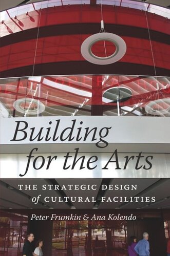 Building For The Arts The Strategic Design Of Cultural Facilities Peter Frumkin Ana Kolendo