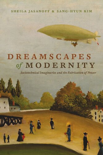 Dreamscapes Of Modernity Sociotechnical Imaginaries And The Fabrication Of Power Sheila Jasanoff Editor Sanghyun Kim Editor