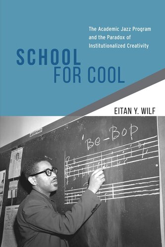 School For Cool The Academic Jazz Program And The Paradox Of Institutionalized Creativity Eitan Y Wilf