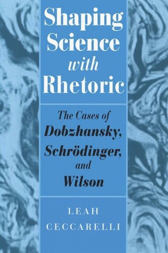 Shaping Science With Rhetoric The Cases Of Dobzhansky Schrodinger And Wilson Leah Ceccarelli