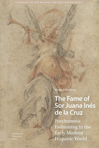 The Fame Of Sor Juana Ins De La Cruz Posthumous Fashioning In The Early Modern Hispanic World Margo Echenberg
