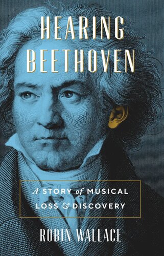 Hearing Beethoven A Story Of Musical Loss And Discovery Robin Wallace