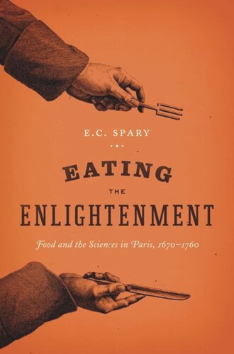 Eating The Enlightenment Food And The Sciences In Paris 16701760 E C Spary