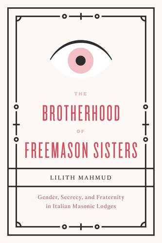 The Brotherhood Of Freemason Sisters Gender Secrecy And Fraternity In Italian Masonic Lodges Lilith Mahmud