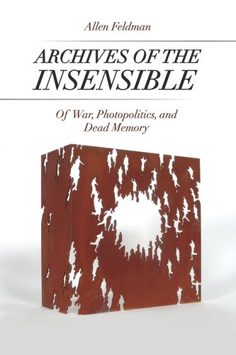 Archives Of The Insensible Of War Photopolitics And Dead Memory Allen Feldman
