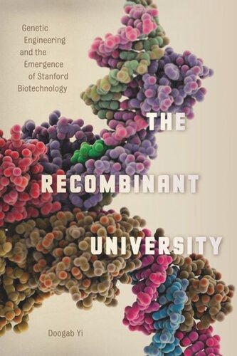 The Recombinant University Genetic Engineering And The Emergence Of Stanford Biotechnology Doogab Yi