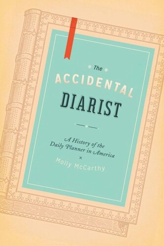 The Accidental Diarist A History Of The Daily Planner In America Molly A Mccarthy