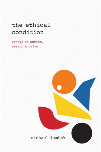 The Ethical Condition Essays On Action Person And Value Michael Lambek