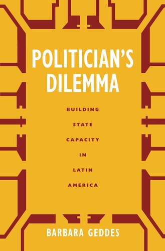 Politicians Dilemma Building State Capacity In Latin America Reprint 2019 Barbara Geddes
