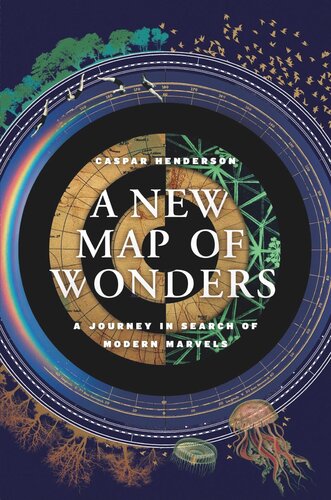 A New Map Of Wonders A Journey In Search Of Modern Marvels Caspar Henderson