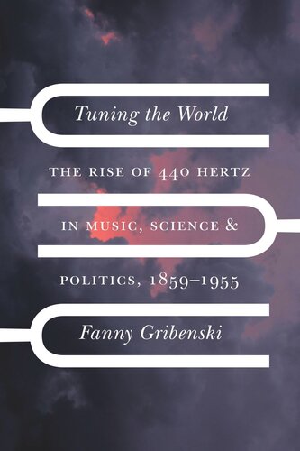 Tuning The World The Rise Of 440 Hertz In Music Science And Politics 18591955 Fanny Gribenski