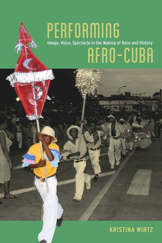 Performing Afrocuba Image Voice Spectacle In The Making Of Race And History Kristina Wirtz