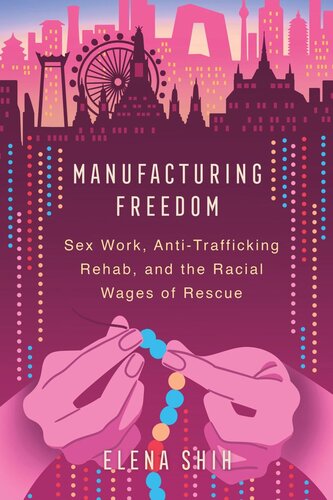 Manufacturing Freedom Sex Work Antitrafficking Rehab And The Racial Wages Of Rescue Elena Shih