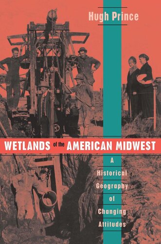 Wetlands Of The American Midwest A Historical Geography Of Changing Attitudes Hugh Prince
