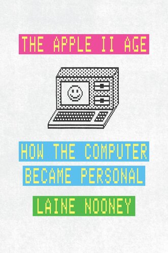 The Apple Ii Age How The Computer Became Personal Laine Nooney