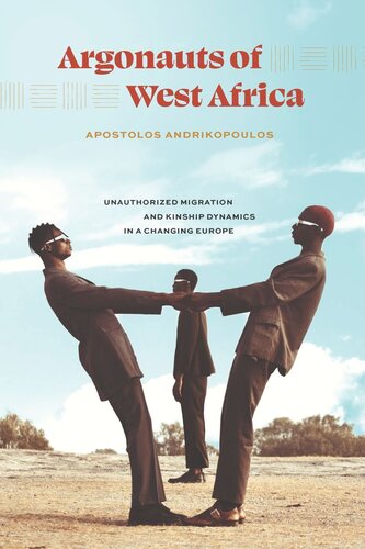 Argonauts Of West Africa Unauthorized Migration And Kinship Dynamics In A Changing Europe Apostolos Andrikopoulos