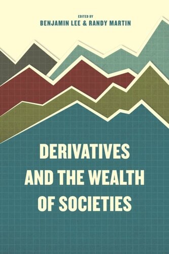 Derivatives And The Wealth Of Societies Benjamin Lee Editor Randy Martin Editor