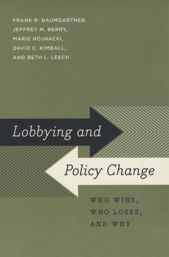 Lobbying And Policy Change Who Wins Who Loses And Why Frank R Baumgartner Jeffrey M Berry Marie Hojnacki Beth L Leech David C Kimball