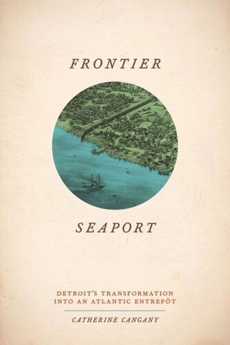 Frontier Seaport Detroits Transformation Into An Atlantic Entrept Catherine Cangany
