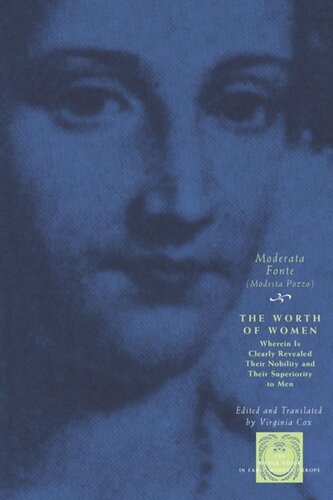 The Worth Of Women Wherein Is Clearly Revealed Their Nobility And Their Superiority To Men Moderata Fonte Virginia Cox