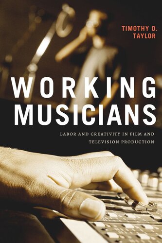 Working Musicians Labor And Creativity In Film And Television Production Timothy D Taylor