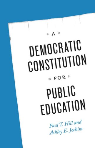 A Democratic Constitution For Public Education Paul T Hill Ashley E Jochim