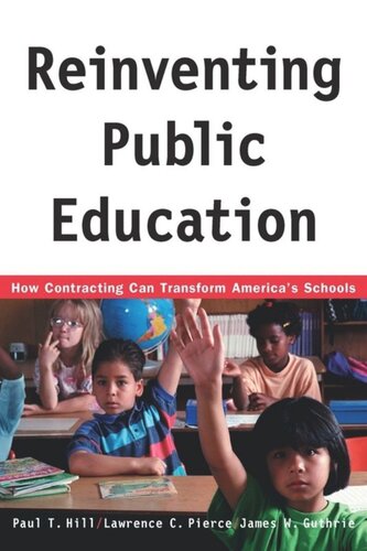 Reinventing Public Education How Contracting Can Transform Americas Schools Paul Hill Lawrence C Pierce James W Guthrie