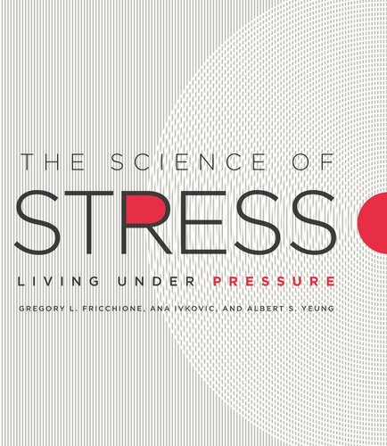 The Science Of Stress Living Under Pressure Gregory L Fricchione Editor Ana Ivkovic Editor Albert S Yeung Editor