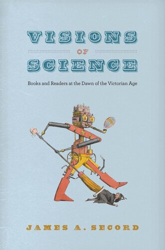 Visions Of Science Books And Readers At The Dawn Of The Victorian Age James A Secord