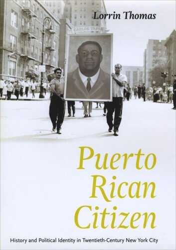 Puerto Rican Citizen History And Political Identity In Twentiethcentury New York City Lorrin Thomas
