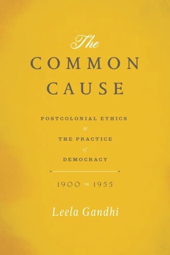 The Common Cause Postcolonial Ethics And The Practice Of Democracy 19001955 Leela Gandhi