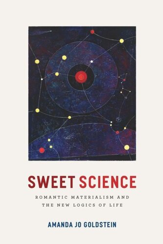Sweet Science Romantic Materialism And The New Logics Of Life Amanda Jo Goldstein