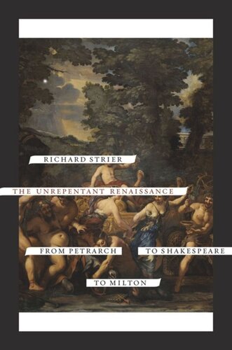 The Unrepentant Renaissance From Petrarch To Shakespeare To Milton Richard Strier