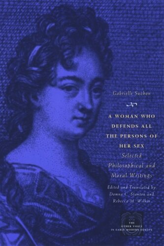A Woman Who Defends All The Persons Of Her Sex Selected Philosophical And Moral Writings Gabrielle Suchon Domna C Stanton Rebecca M Wilkin