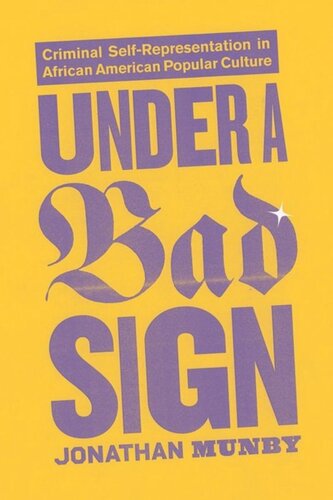 Under A Bad Sign Criminal Selfrepresentation In African American Popular Culture Jonathan Munby