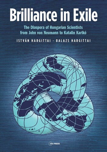 Brilliance In Exile The Diaspora Of Hungarian Scientists From John Von Neumann To Katalin Karik Istvn Hargittai Balazs Hargittai Ivan T Berend