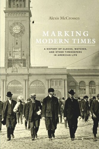 Marking Modern Times A History Of Clocks Watches And Other Timekeepers In American Life Alexis Mccrossen