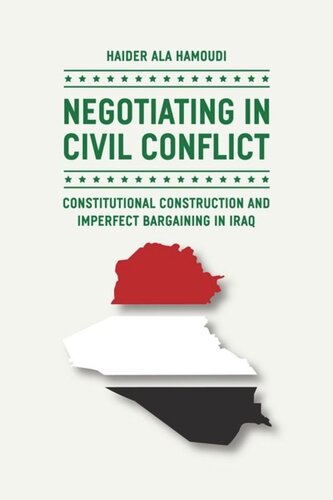Negotiating In Civil Conflict Constitutional Construction And Imperfect Bargaining In Iraq Haider Ala Hamoudi