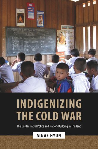 Indigenizing The Cold War The Border Patrol Police And Nationbuilding In Thailand Sinae Hyun