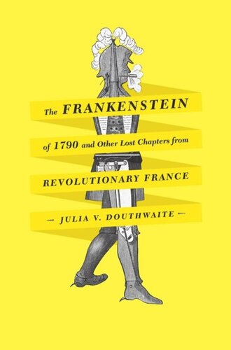 The Frankenstein Of 1790 And Other Lost Chapters From Revolutionary France Julia V Douthwaite