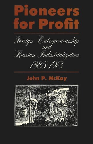 Pioneers For Profit Foreign Entrepreneurship And Russian Industrialization 18851913 John P Mckay