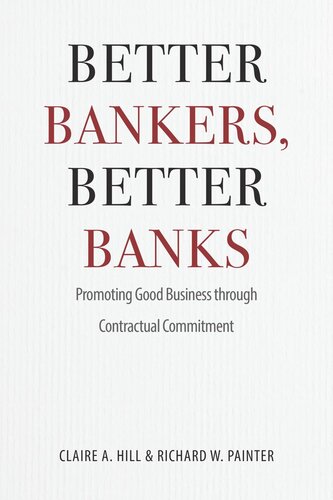 Better Bankers Better Banks Promoting Good Business Through Contractual Commitment Claire A Hill Richard W Painter
