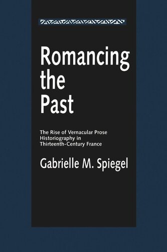 Romancing The Past The Rise Of Vernacular Prose Historiography In Thirteenthcentury France Reprint 2019 Gabrielle M Spiegel