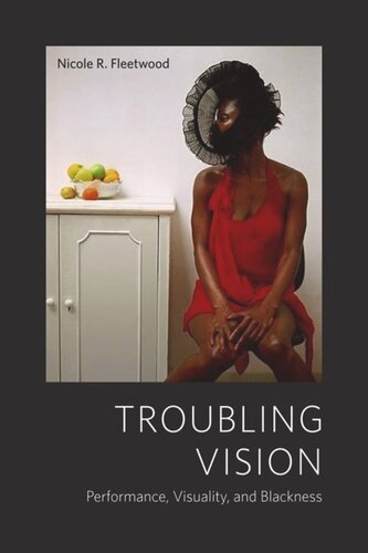 Troubling Vision Performance Visuality And Blackness Nicole R Fleetwood