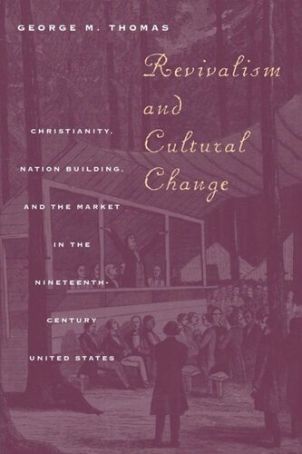 Revivalism And Cultural Change Christianity Nation Building And The Market In The Nineteenthcentury United States George M Thomas