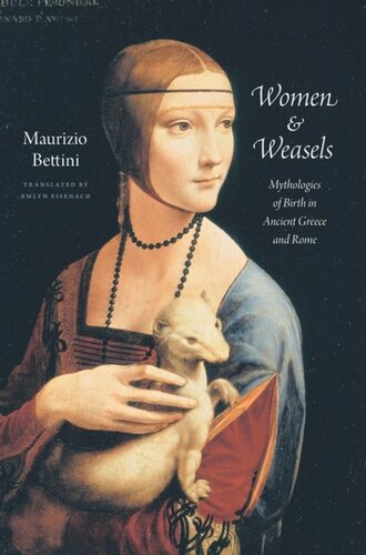 Women And Weasels Mythologies Of Birth In Ancient Greece And Rome Maurizio Bettini Emlyn Eisenach