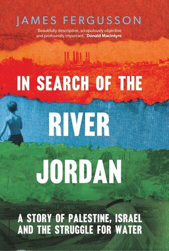 In Search Of The River Jordan A Story Of Palestine Israel And The Struggle For Water James Fergusson