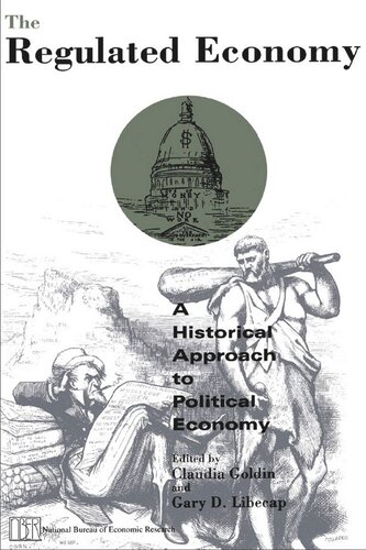 The Regulated Economy A Historical Approach To Political Economy Claudia Goldin Editor Gary D Libecap Editor